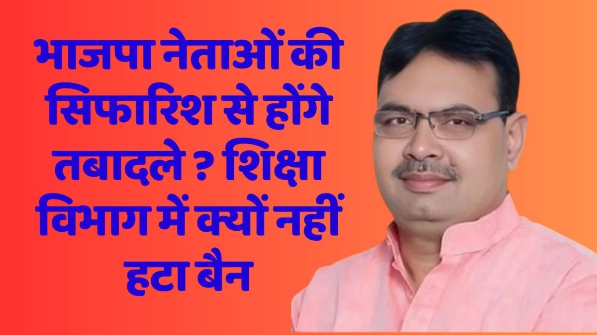 Will transfers be done on the recommendation of BJP leaders? Why the ban was not lifted in the education department, know the inside story
